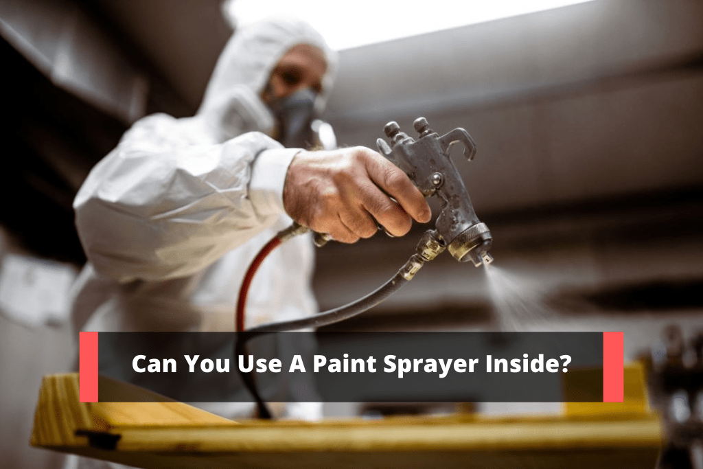 Can You Use A Paint Sprayer Inside