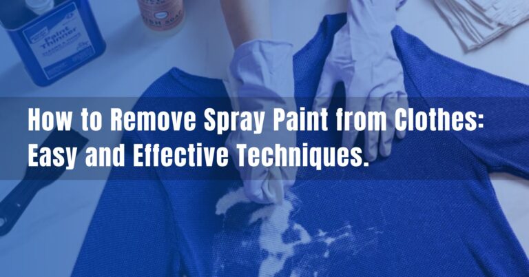 How to Remove Spray Paint from Clothes: Easy and Effective Techniques.